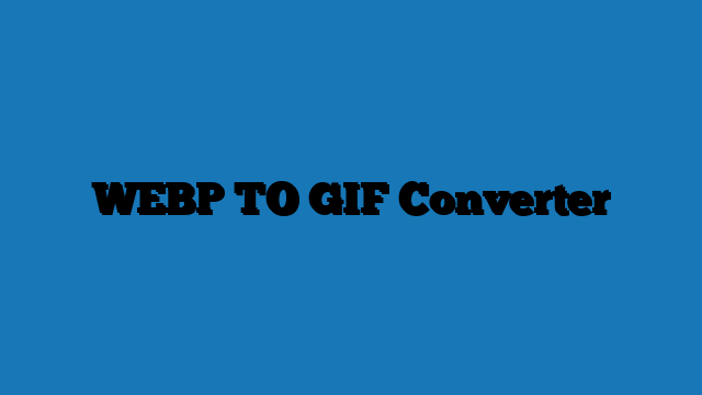 WEBP TO GIF Converter