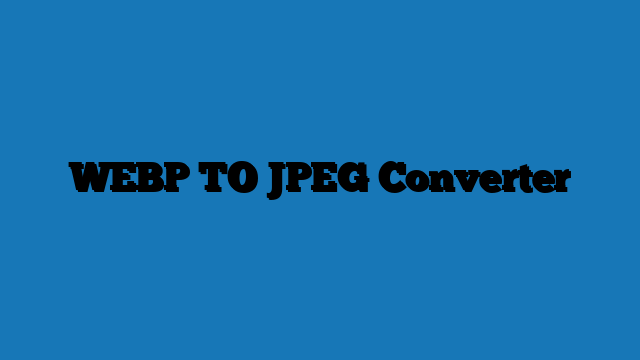 WEBP TO JPEG Converter