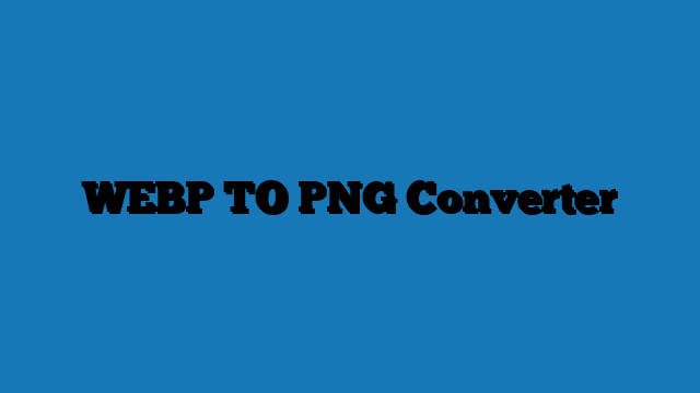 WEBP TO PNG Converter